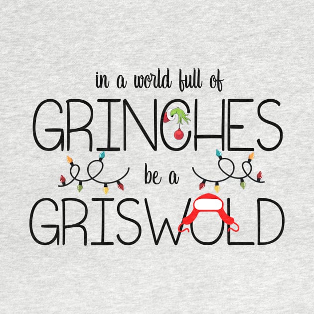 In A World Full Of Grinches Be A Griswold by Leblancd Nashb